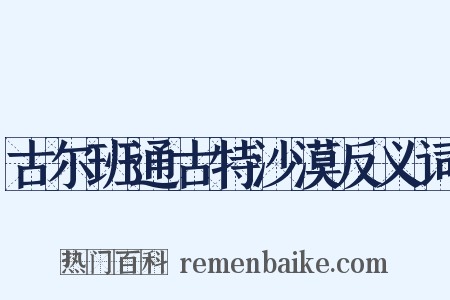 古尔班通古特沙漠反义词是什么意思的图片